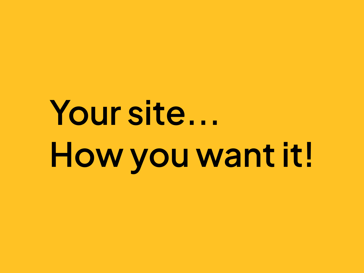 Descriptive image that says Your site... how you want it
